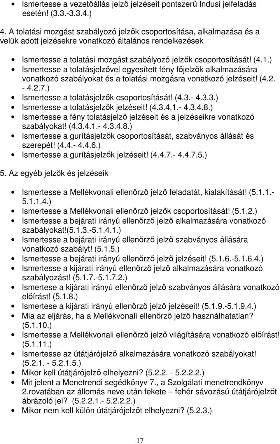 ) Ismertesse a tolatásjelzővel egyesített fény főjelzők alkalmazására vonatkozó szabályokat és a tolatási mozgásra vonatkozó jelzéseit! (4.2. - 4.2.7.) Ismertesse a tolatásjelzők csoportosítását! (4.3.