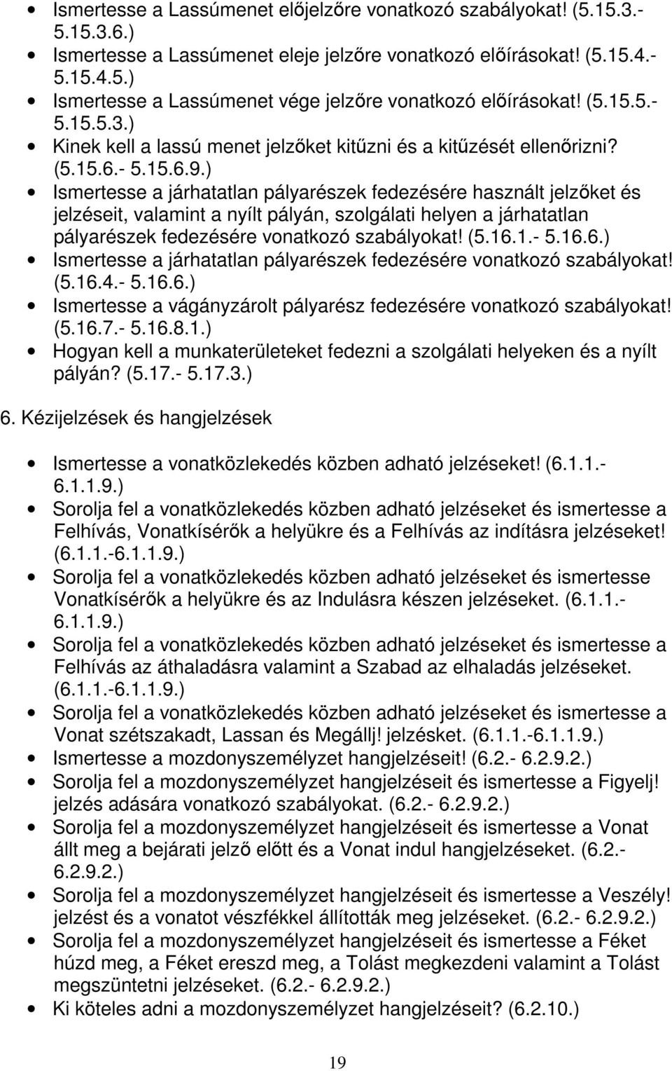 ) Ismertesse a járhatatlan pályarészek fedezésére használt jelzőket és jelzéseit, valamint a nyílt pályán, szolgálati helyen a járhatatlan pályarészek fedezésére vonatkozó szabályokat! (5.16.