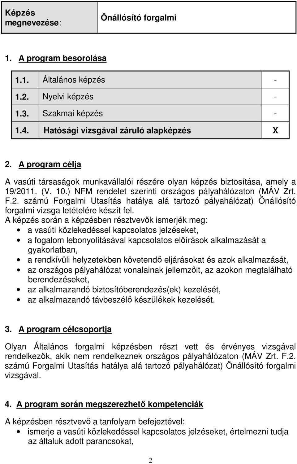 11. (V. 10.) NFM rendelet szerinti országos pályahálózaton (MÁV Zrt. F.2. számú Forgalmi Utasítás hatálya alá tartozó pályahálózat) Önállósító forgalmi vizsga letételére készít fel.