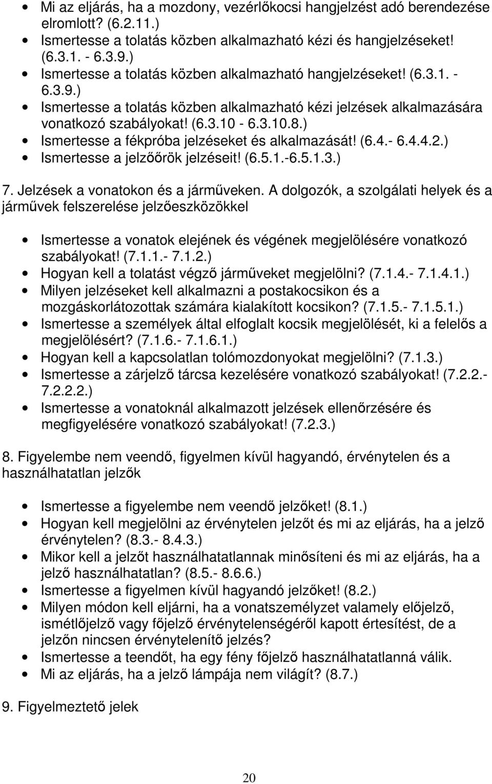 ) Ismertesse a fékpróba jelzéseket és alkalmazását! (6.4.- 6.4.4.2.) Ismertesse a jelzőőrök jelzéseit! (6.5.1.-6.5.1.3.) 7. Jelzések a vonatokon és a járműveken.