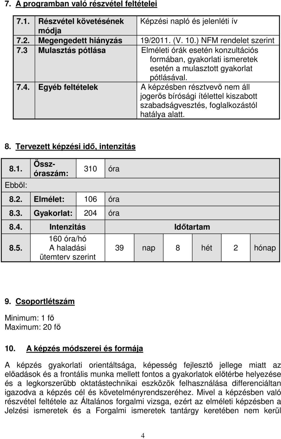 Egyéb feltételek A képzésben résztvevő nem áll jogerős bírósági ítélettel kiszabott szabadságvesztés, foglalkozástól hatálya alatt. 8. Tervezett képzési idő, intenzitás 8.1.