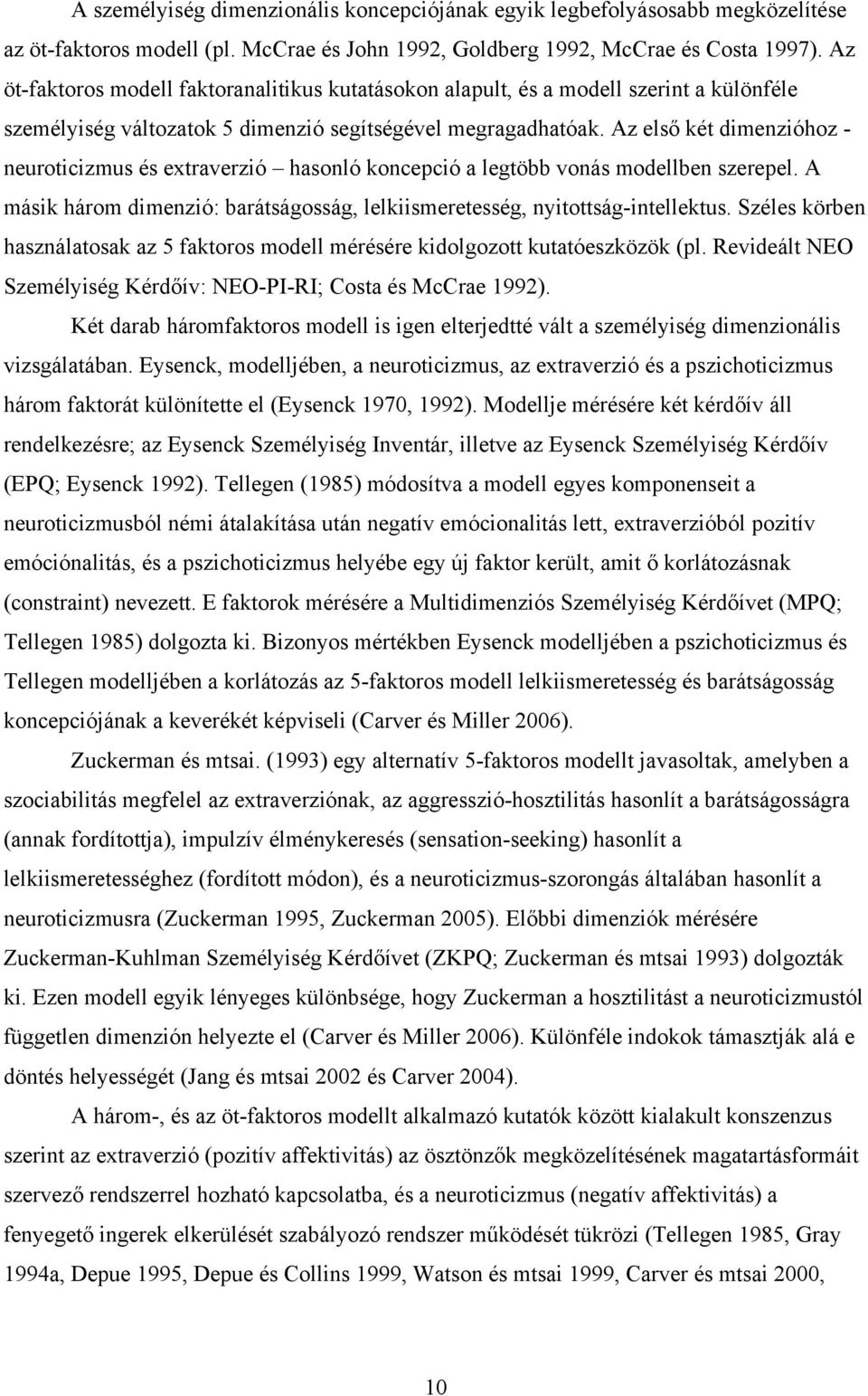 Az első két dimenzióhoz - neuroticizmus és extraverzió hasonló koncepció a legtöbb vonás modellben szerepel. A másik három dimenzió: barátságosság, lelkiismeretesség, nyitottság-intellektus.