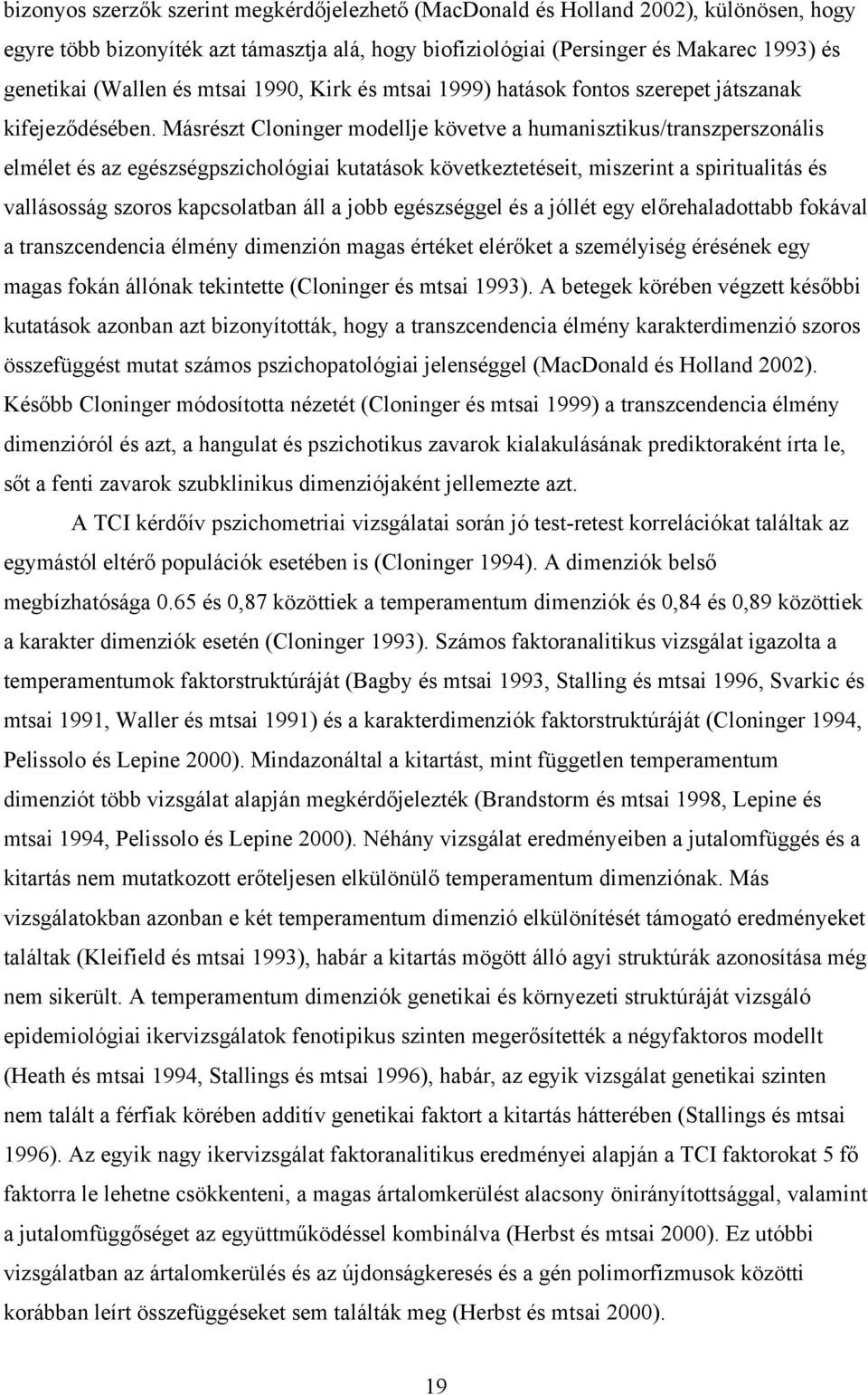 Másrészt Cloninger modellje követve a humanisztikus/transzperszonális elmélet és az egészségpszichológiai kutatások következtetéseit, miszerint a spiritualitás és vallásosság szoros kapcsolatban áll