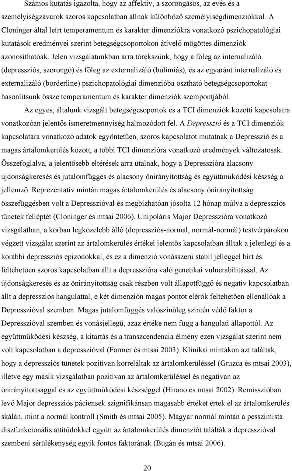 Jelen vizsgálatunkban arra törekszünk, hogy a főleg az internalizáló (depressziós, szorongó) és főleg az externalizáló (bulimiás), és az egyaránt internalizáló és externalizáló (borderline)