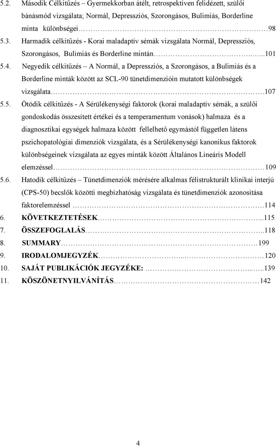 Negyedik célkitűzés A Normál, a Depressziós, a Szorongásos, a Bulimiás és a Borderline minták között az SCL-90 tünetdimenzióin mutatott különbségek vizsgálata.107 5.