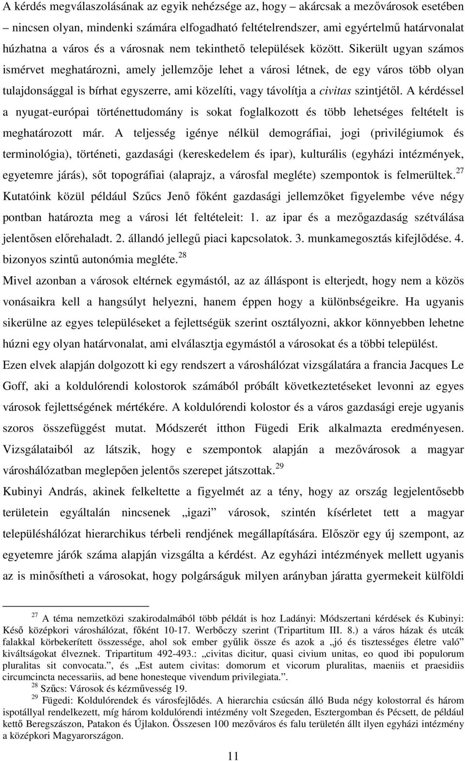 Sikerült ugyan számos ismérvet meghatározni, amely jellemzıje lehet a városi létnek, de egy város több olyan tulajdonsággal is bírhat egyszerre, ami közelíti, vagy távolítja a civitas szintjétıl.