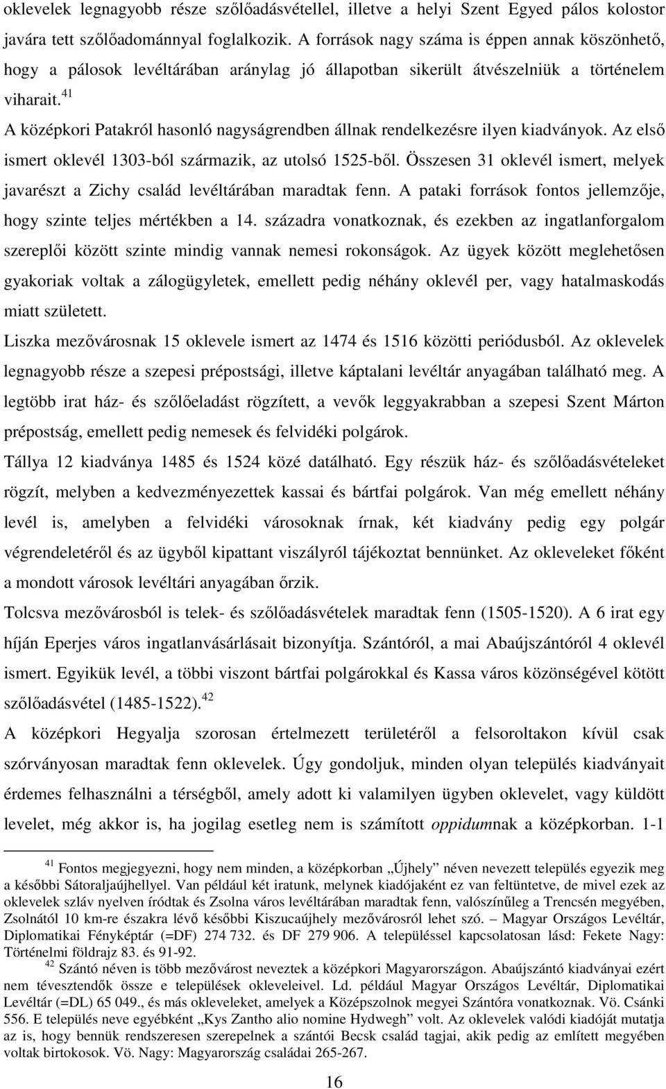 41 A középkori Patakról hasonló nagyságrendben állnak rendelkezésre ilyen kiadványok. Az elsı ismert oklevél 1303-ból származik, az utolsó 1525-bıl.