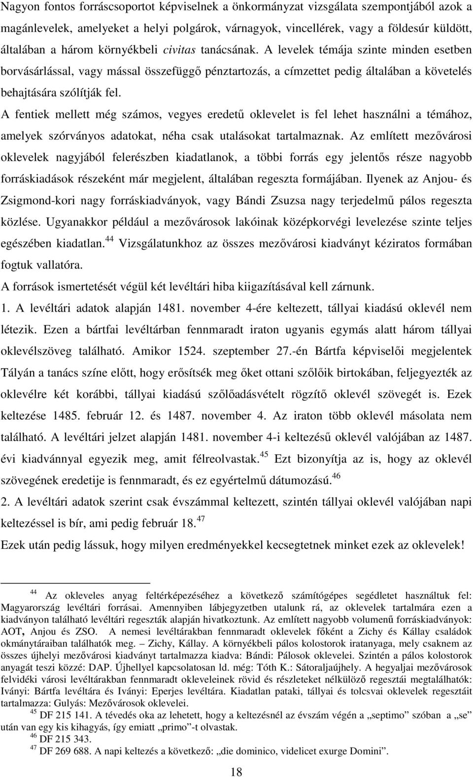 A fentiek mellett még számos, vegyes eredető oklevelet is fel lehet használni a témához, amelyek szórványos adatokat, néha csak utalásokat tartalmaznak.