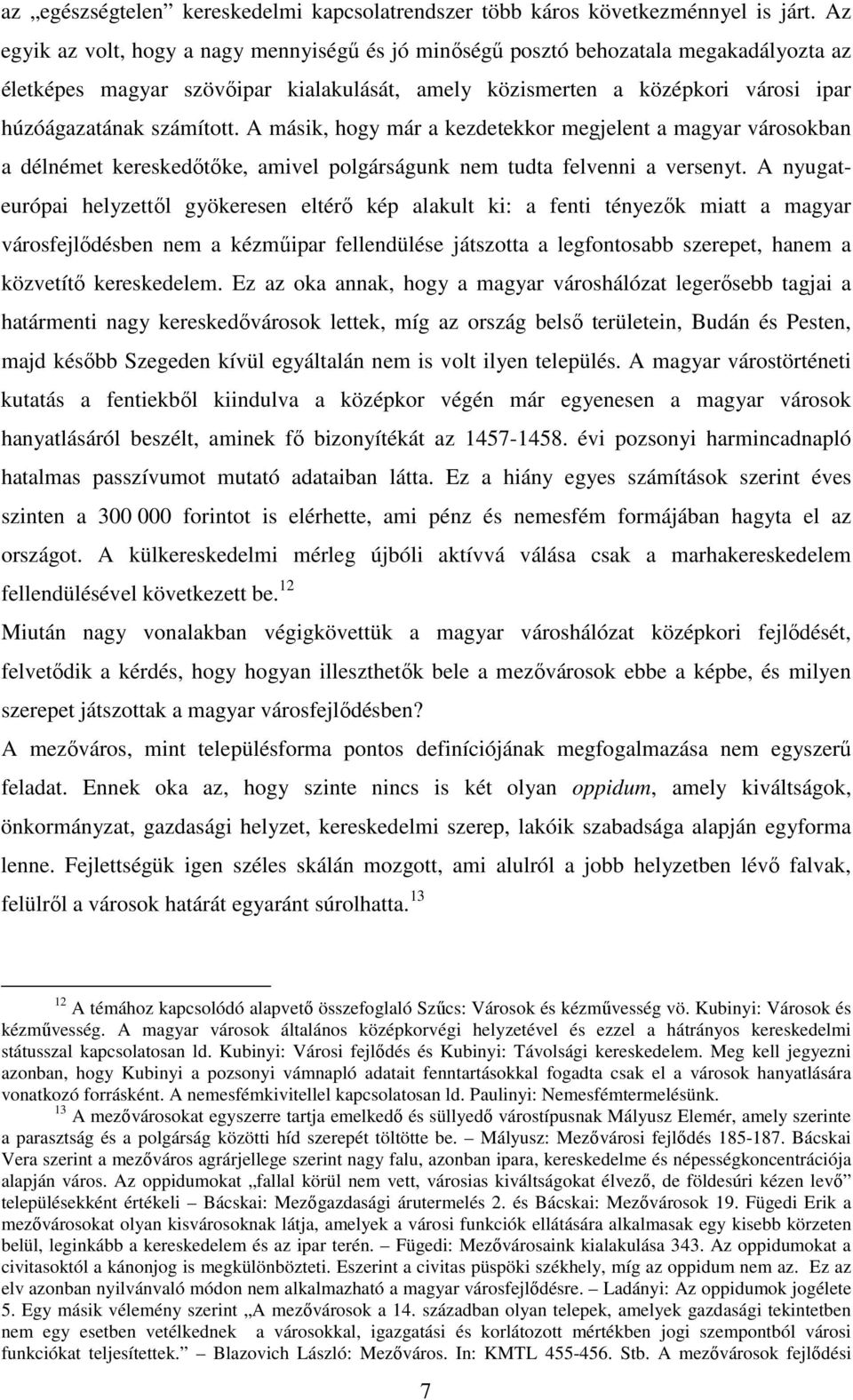 A másik, hogy már a kezdetekkor megjelent a magyar városokban a délnémet kereskedıtıke, amivel polgárságunk nem tudta felvenni a versenyt.