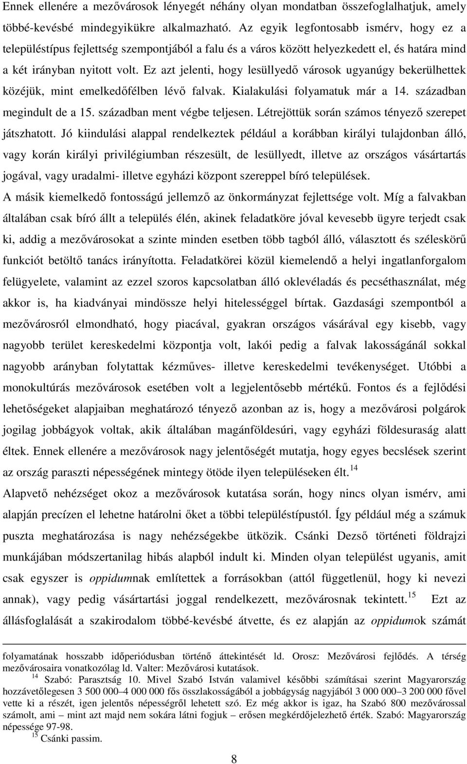 Ez azt jelenti, hogy lesüllyedı városok ugyanúgy bekerülhettek közéjük, mint emelkedıfélben lévı falvak. Kialakulási folyamatuk már a 14. században megindult de a 15. században ment végbe teljesen.