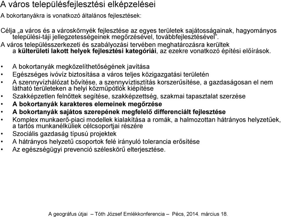 A város településszerkezeti és szabályozási tervében meghatározásra kerültek a külterületi lakott helyek fejlesztési kategóriái, az ezekre vonatkozó építési előírások.