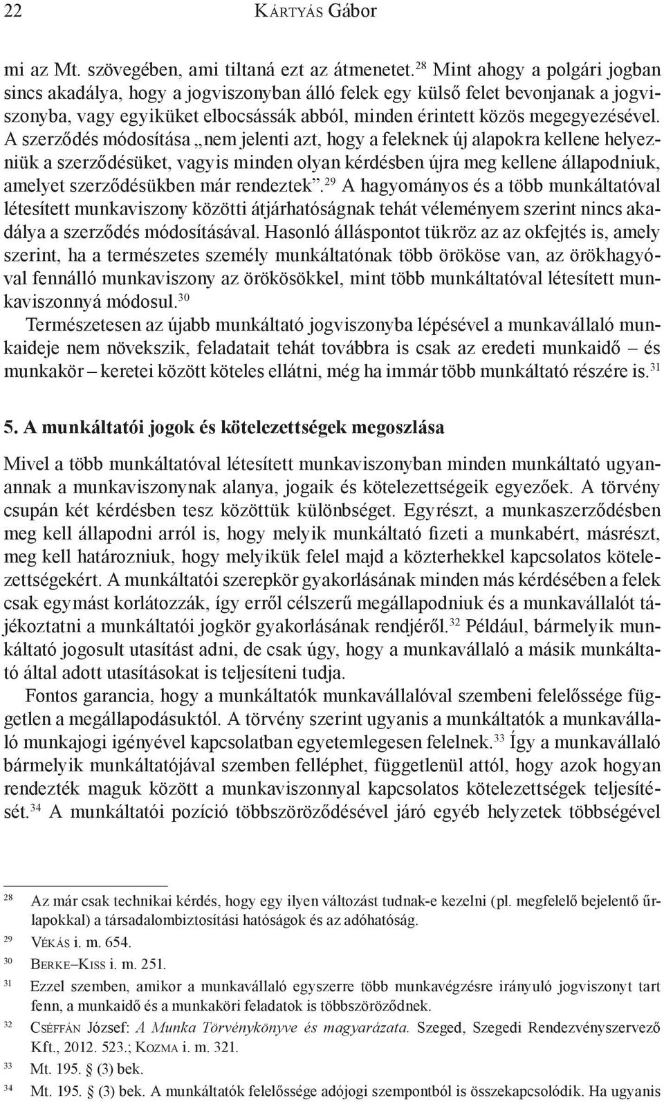 A szerződés módosítása nem jelenti azt, hogy a feleknek új alapokra kellene helyezniük a szerződésüket, vagyis minden olyan kérdésben újra meg kellene állapodniuk, amelyet szerződésükben már