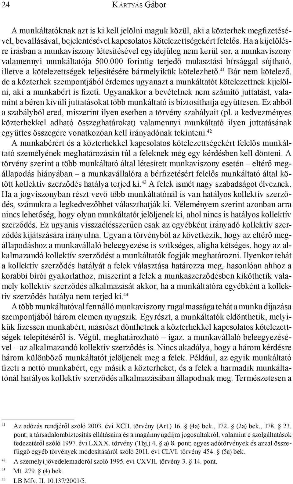 000 forintig terjedő mulasztási bírsággal sújtható, illetve a kötelezettségek teljesítésére bármelyikük kötelezhető.