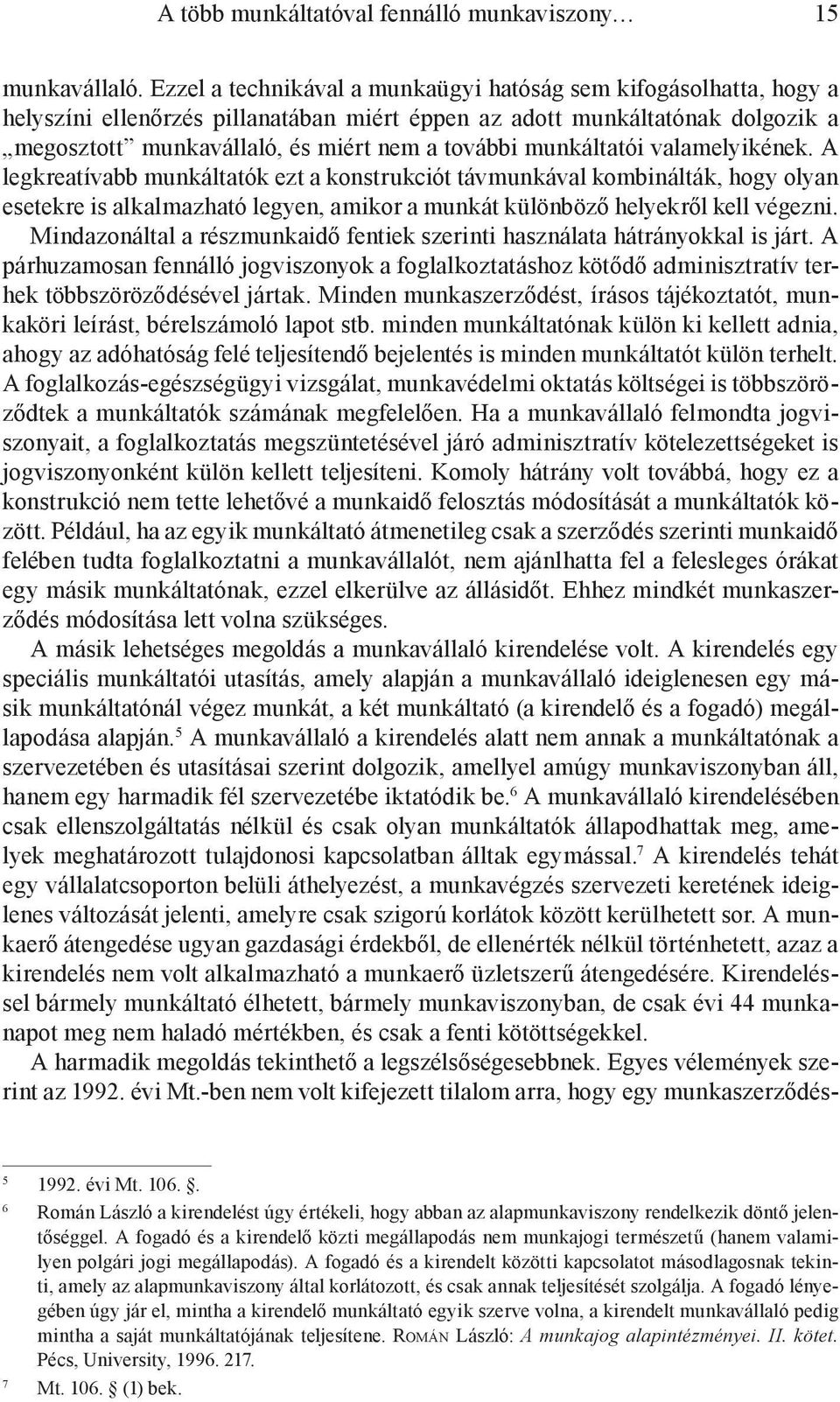 munkáltatói valamelyikének. A legkreatívabb munkáltatók ezt a konstrukciót távmunkával kombinálták, hogy olyan esetekre is alkalmazható legyen, amikor a munkát különböző helyekről kell végezni.