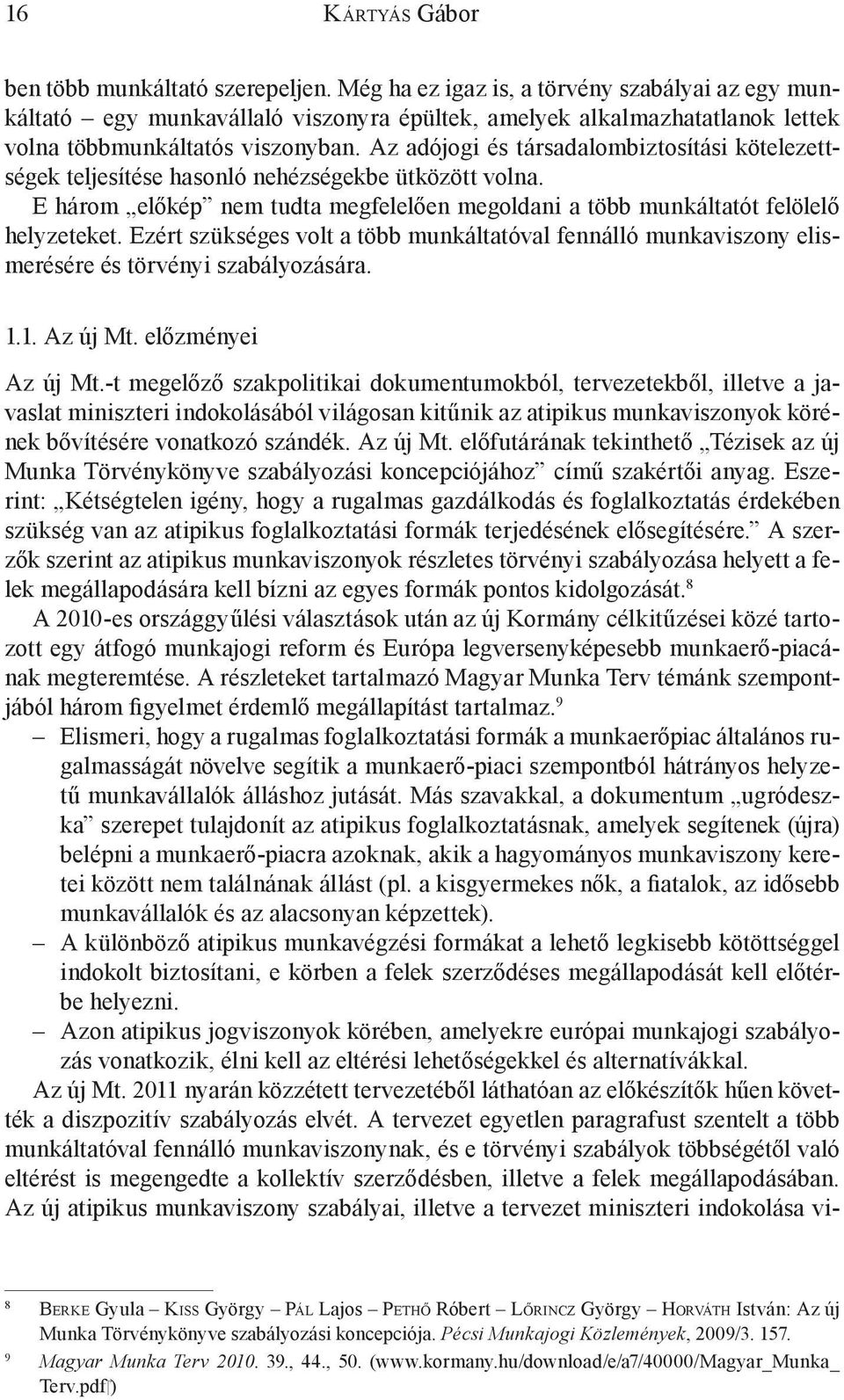 Az adójogi és társadalombiztosítási kötelezettségek teljesítése hasonló nehézségekbe ütközött volna. E három előkép nem tudta megfelelően megoldani a több munkáltatót felölelő helyzeteket.