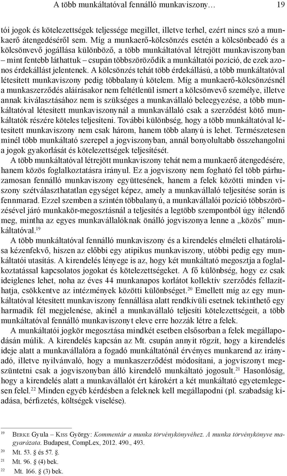 pozíció, de ezek azonos érdekállást jelentenek. A kölcsönzés tehát több érdekállású, a több munkáltatóval létesített munkaviszony pedig többalanyú kötelem.