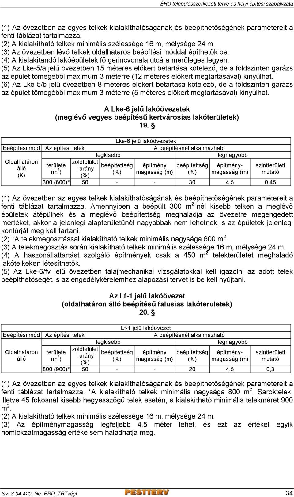 (5) Az Lke-5/a jelű övezetben 15 méteres előkert betartása kötelező, de a földszinten garázs az épület tömegéből maximum 3 méterre (12 méteres előkert megtartásával) kinyúlhat.