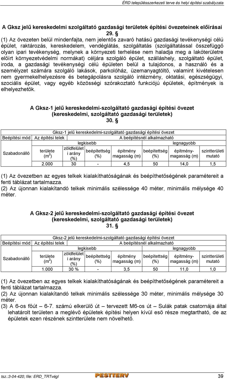 tevékenység, melynek a környezeti terhelése nem haladja meg a lakóterületre előírt környezetvédelmi normákat) céljára szolgáló épület, szálláshely, szolgáltató épület, iroda, a gazdasági tevékenységi