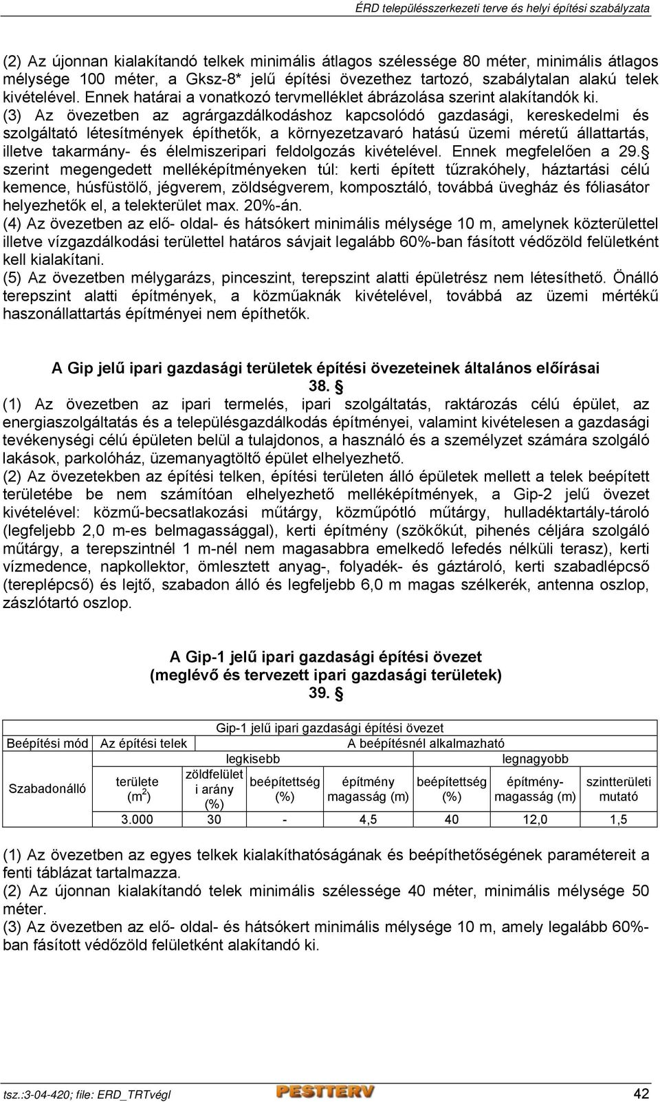 (3) Az övezetben az agrárgazdálkodáshoz kapcsolódó gazdasági, kereskedelmi és szolgáltató létesítmények építhetők, a környezetzavaró hatású üzemi méretű állattartás, illetve takarmány- és