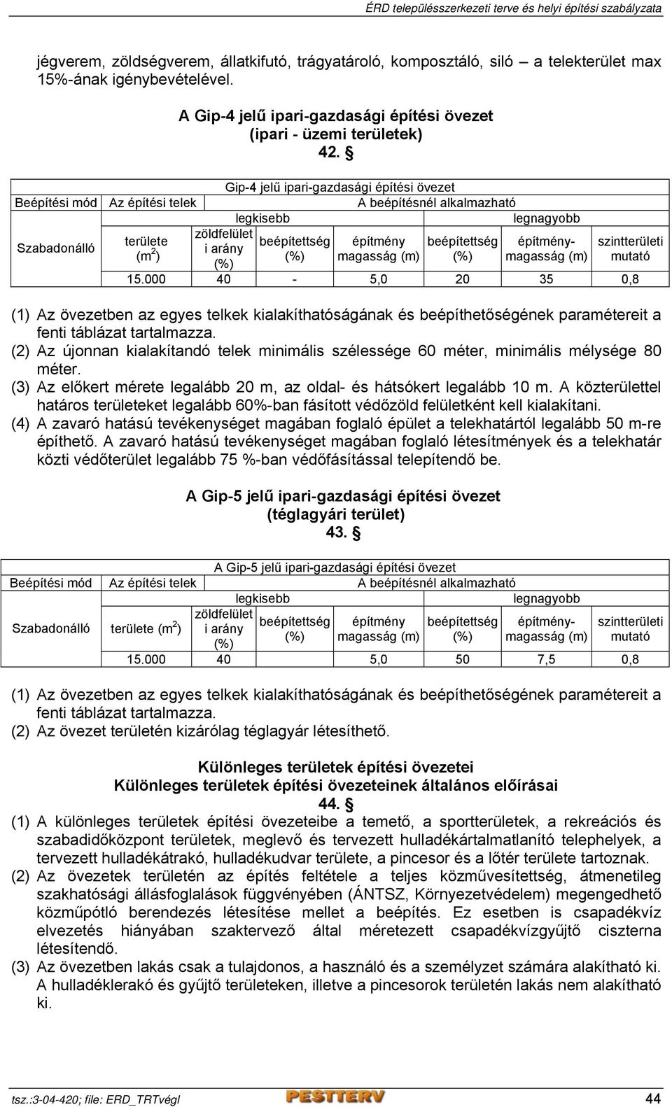 (3) Az előkert mérete legalább 20 m, az oldal- és hátsókert legalább 10 m. A közterülettel határos ket legalább 60%-ban fásított védőzöld felületként kell kialakítani.