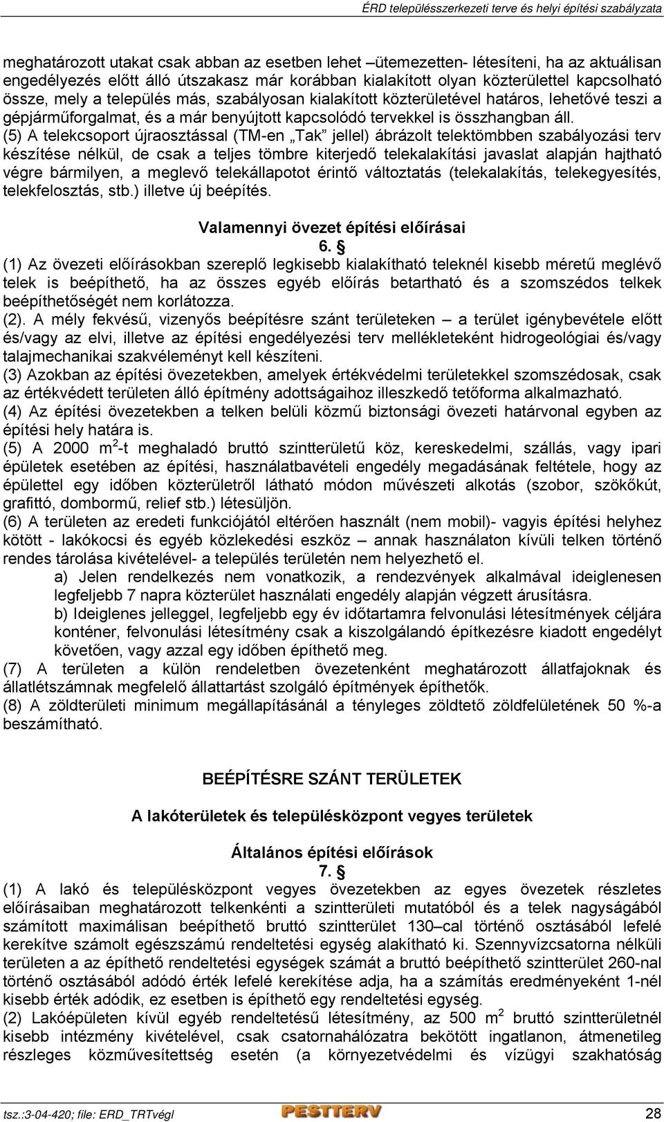 (5) A telekcsoport újraosztással (TM-en Tak jellel) ábrázolt telektömbben szabályozási terv készítése nélkül, de csak a teljes tömbre kiterjedő telekalakítási javaslat alapján hajtható végre