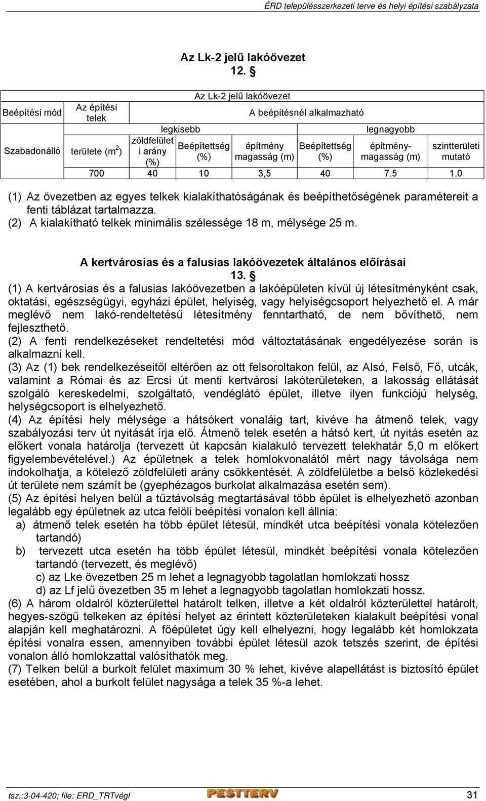 (1) A kertvárosias és a falusias lakóövezetben a lakóépületen kívül új létesítményként csak, oktatási, egészségügyi, egyházi épület, helyiség, vagy helyiségcsoport helyezhető el.