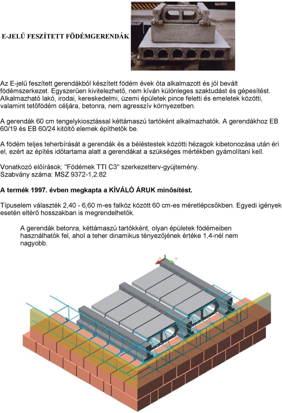 Alkalmazható lakó, irodai, kereskedelmi, üzemi épületek pince feletti és emeletek közötti, valamint tetőfödém céljára, betonra, nem agresszív környezetben.