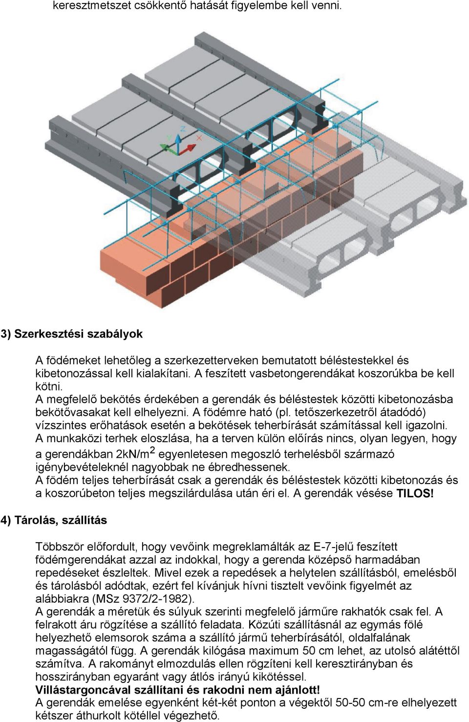 tetőszerkezetről átadódó) vízszintes erőhatások esetén a bekötések teherbírását számítással kell igazolni.