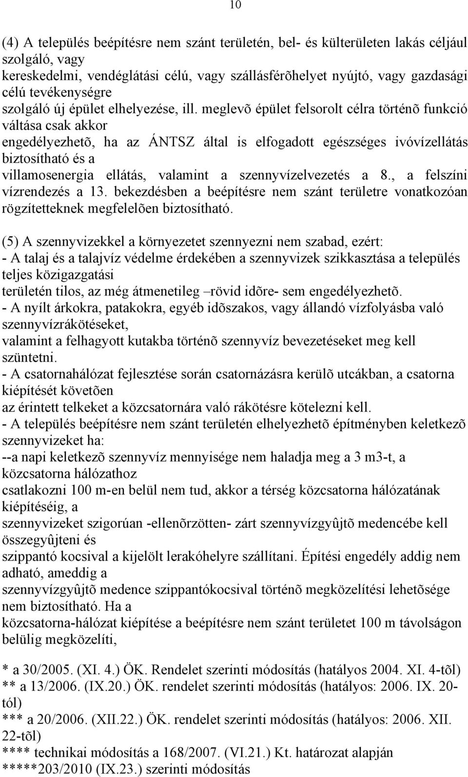 meglevõ épület felsorolt célra történõ funkció váltása csak akkor engedélyezhetõ, ha az ÁNTSZ által is elfogadott egészséges ivóvízellátás biztosítható és a villamosenergia ellátás, valamint a