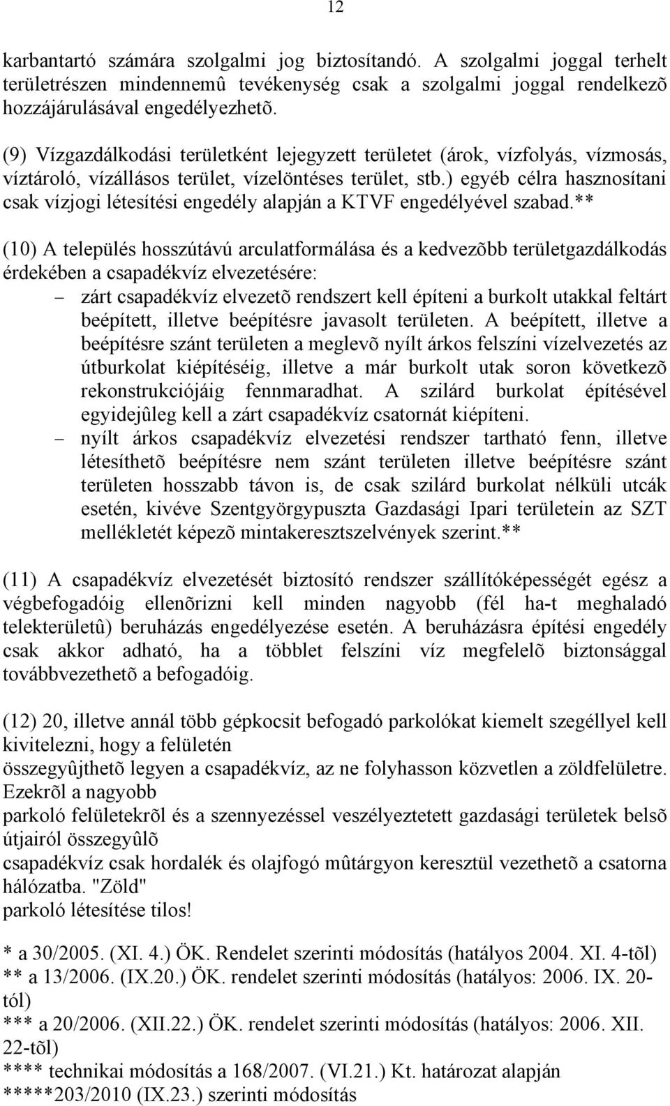 ) egyéb célra hasznosítani csak vízjogi létesítési engedély alapján a KTVF engedélyével szabad.