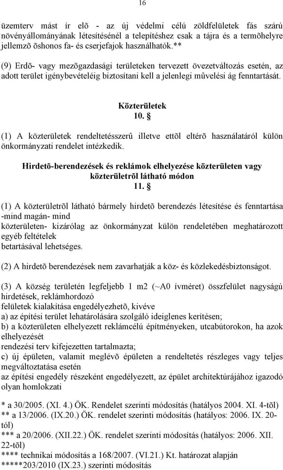 (1) A közterületek rendeltetésszerû illetve ettõl eltérõ használatáról külön önkormányzati rendelet intézkedik.