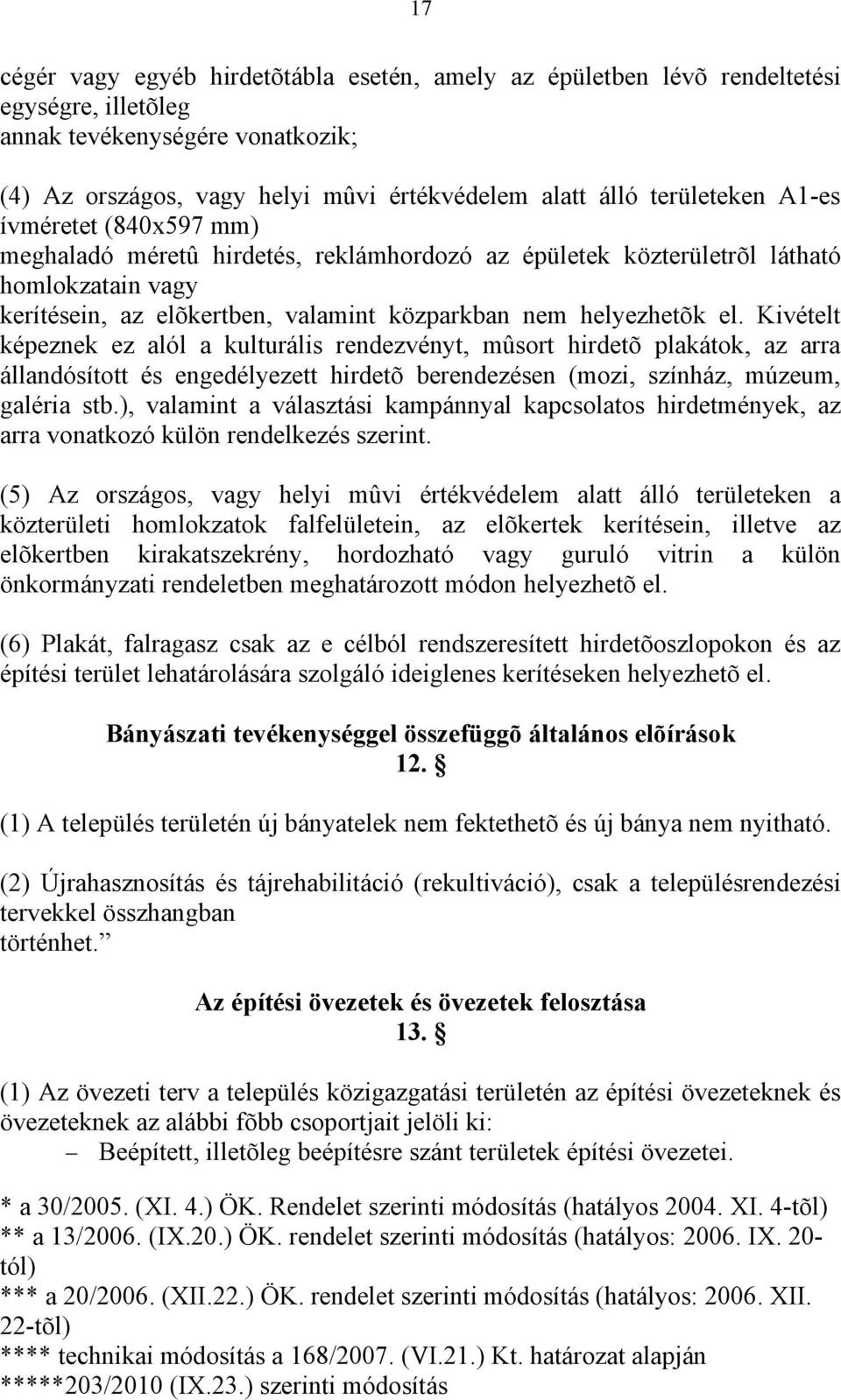 Kivételt képeznek ez alól a kulturális rendezvényt, mûsort hirdetõ plakátok, az arra állandósított és engedélyezett hirdetõ berendezésen (mozi, színház, múzeum, galéria stb.