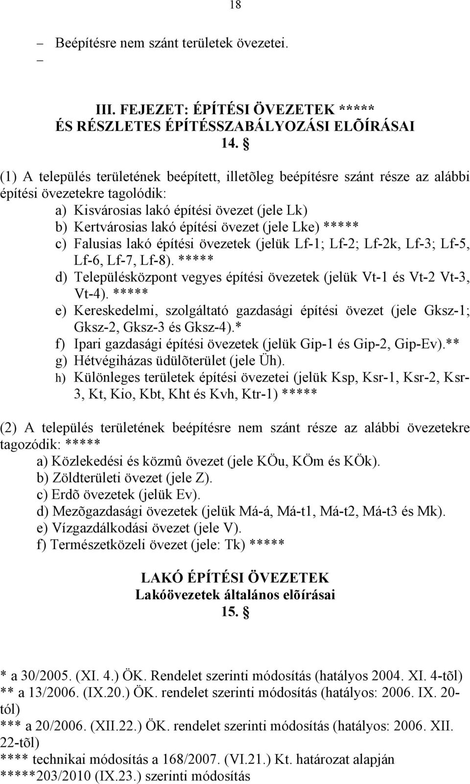 Lke) ***** c) Falusias lakó építési övezetek (jelük Lf-1; Lf-2; Lf-2k, Lf-3; Lf-5, Lf-6, Lf-7, Lf-8). ***** d) Településközpont vegyes építési övezetek (jelük Vt-1 és Vt-2 Vt-3, Vt-4).