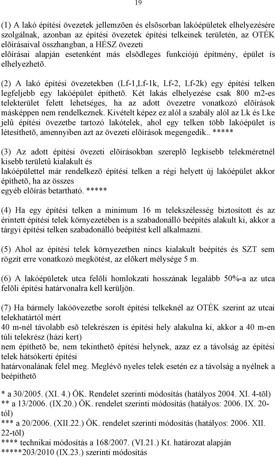 (2) A lakó építési övezetekben (Lf-1,Lf-1k, Lf-2, Lf-2k) egy építési telken legfeljebb egy lakóépület építhetõ.