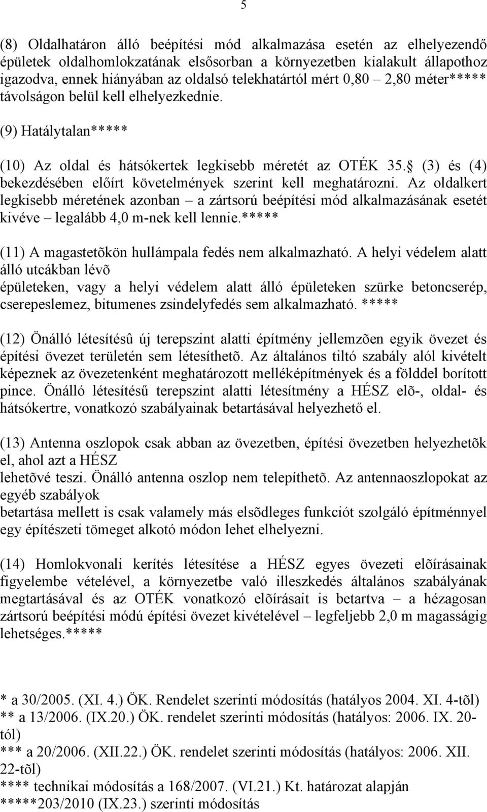 (3) és (4) bekezdésében előírt követelmények szerint kell meghatározni. Az oldalkert legkisebb méretének azonban a zártsorú beépítési mód alkalmazásának esetét kivéve legalább 4,0 m-nek kell lennie.