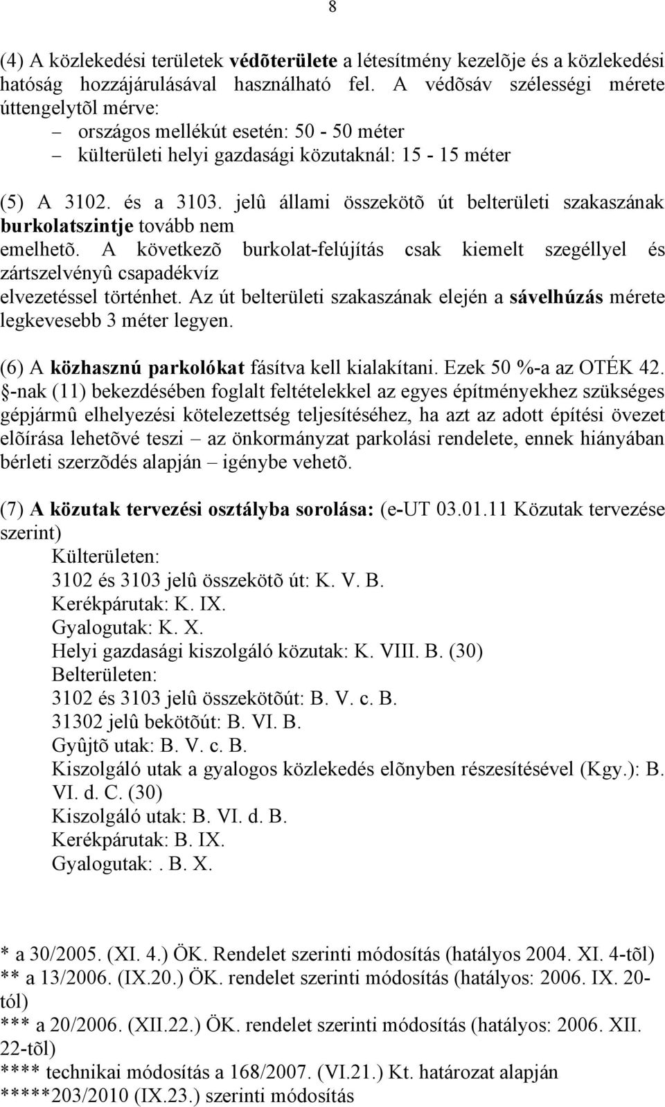 jelû állami összekötõ út belterületi szakaszának burkolatszintje tovább nem emelhetõ. A következõ burkolat-felújítás csak kiemelt szegéllyel és zártszelvényû csapadékvíz elvezetéssel történhet.