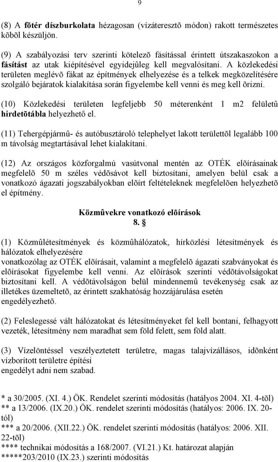 A közlekedési területen meglévõ fákat az építmények elhelyezése és a telkek megközelítésére szolgáló bejáratok kialakítása során figyelembe kell venni és meg kell õrizni.