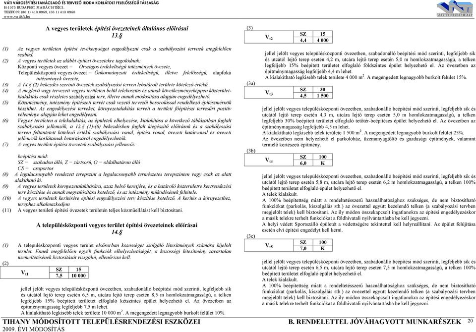 illetve felelősségű, alapfokú intézmények övezete, (3) A 14. (2) bekezdés szerinti övezetek szabályozási terven lehatárolt területe kötelező értékű.