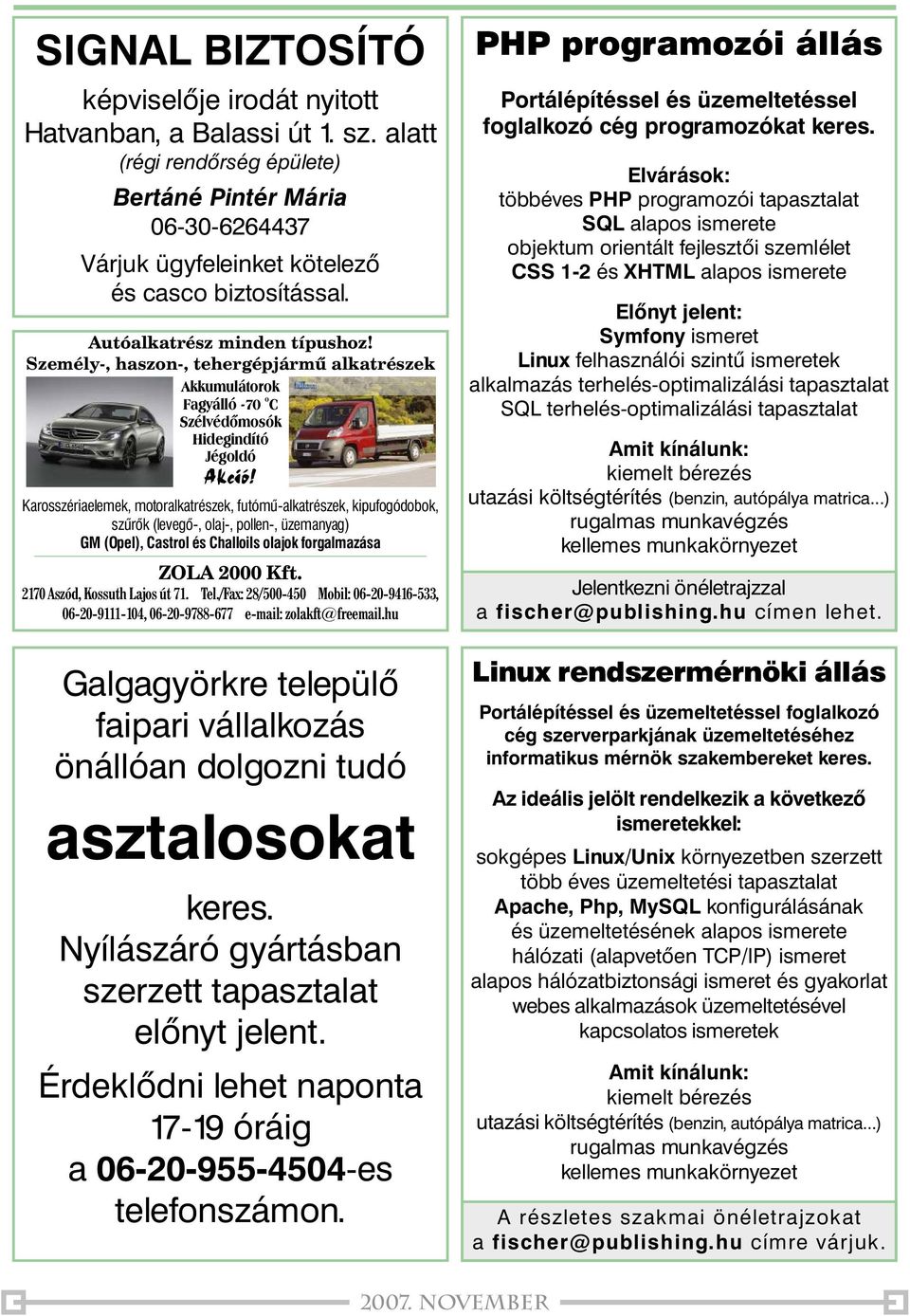 Karosszériaelemek, motoralkatrészek, futómû-alkatrészek, kipufogódobok, szûrõk (levegõ-, olaj-, pollen-, üzemanyag) GM (Opel), Castrol és Challoils olajok forgalmazása ZOLA 2000 Kft.