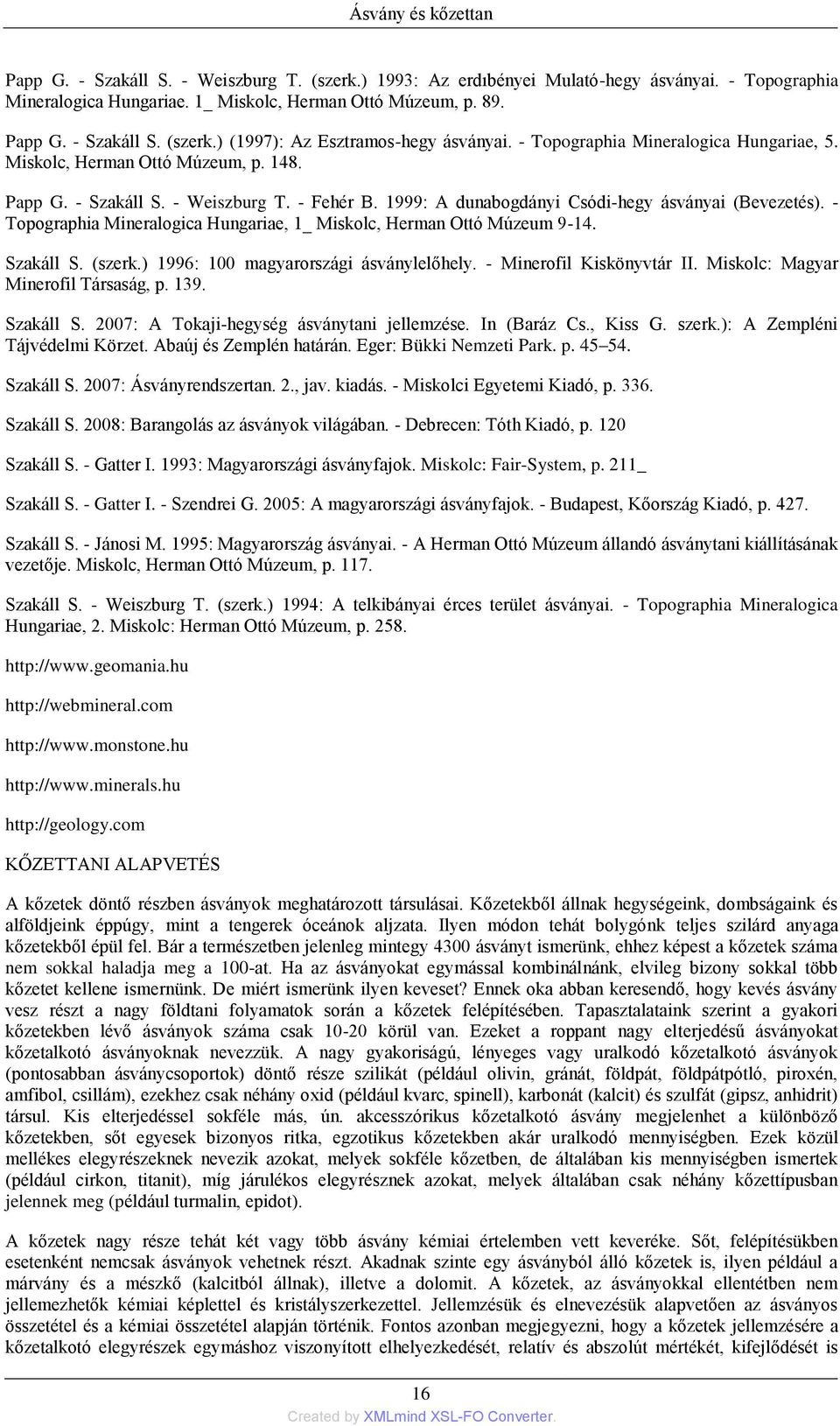 - Topographia Mineralogica Hungariae, 1_ Miskolc, Herman Ottó Múzeum 9-14. Szakáll S. (szerk.) 1996: 100 magyarországi ásványlelőhely. - Minerofil Kiskönyvtár II.