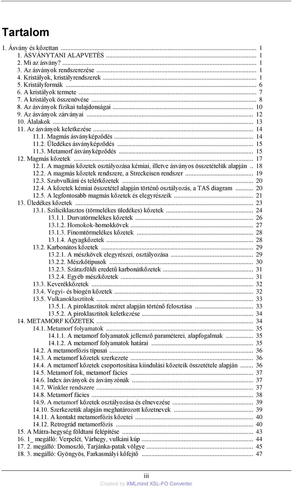 .. 14 11.2. Üledékes ásványképződés... 15 11.3. Metamorf ásványképződés... 15 12. Magmás kőzetek... 17 12.1. A magmás kőzetek osztályozása kémiai, illetve ásványos összetételük alapján.. 18 12.2. A magmás kőzetek rendszere, a Streckeisen rendszer.