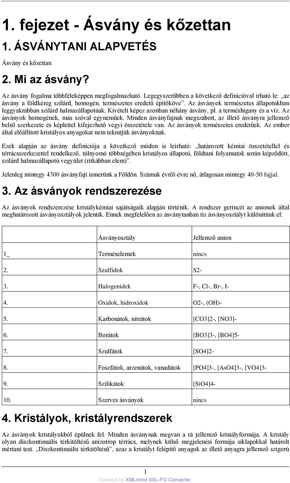 Kivételt képez azonban néhány ásvány, pl. a terméshigany és a víz. Az ásványok homogének, más szóval egyneműek.