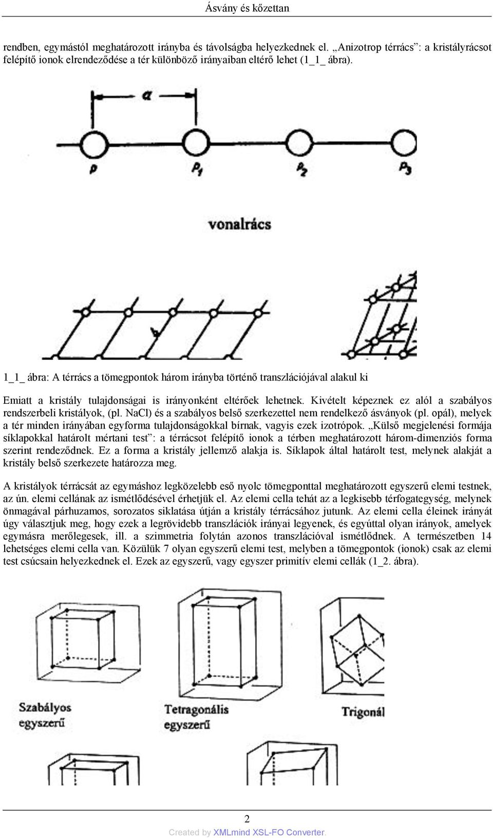 Kivételt képeznek ez alól a szabályos rendszerbeli kristályok, (pl. NaCl) és a szabályos belső szerkezettel nem rendelkező ásványok (pl.