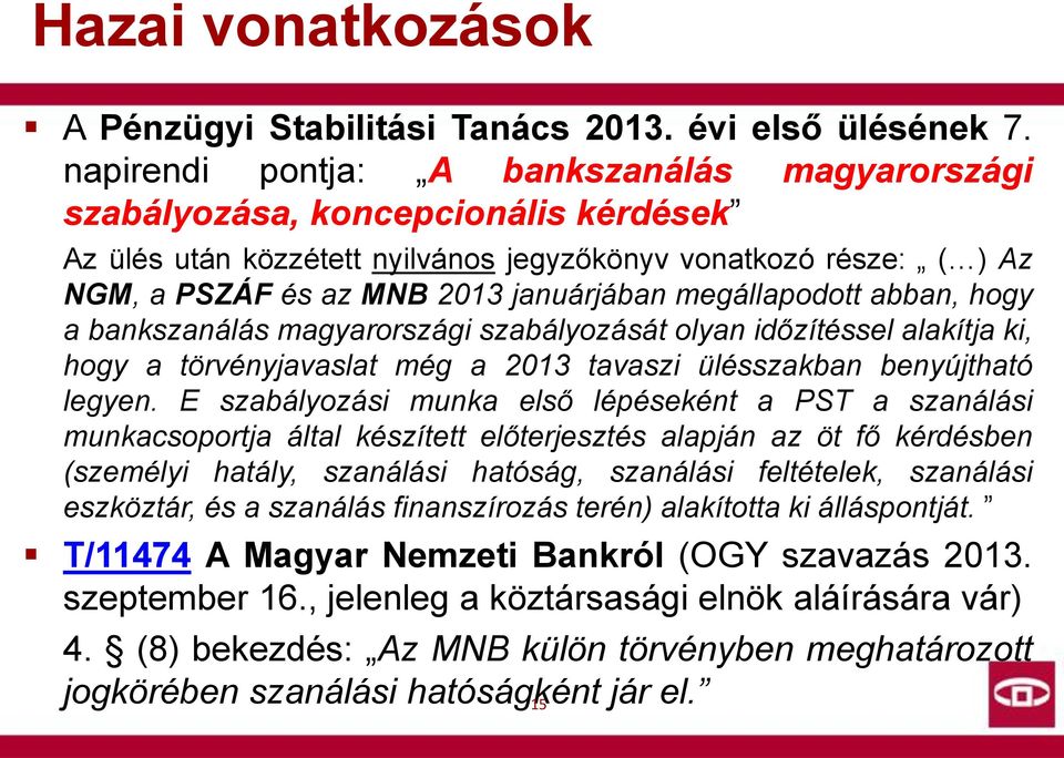 megállapodott abban, hogy a bankszanálás magyarországi szabályozását olyan időzítéssel alakítja ki, hogy a törvényjavaslat még a 2013 tavaszi ülésszakban benyújtható legyen.