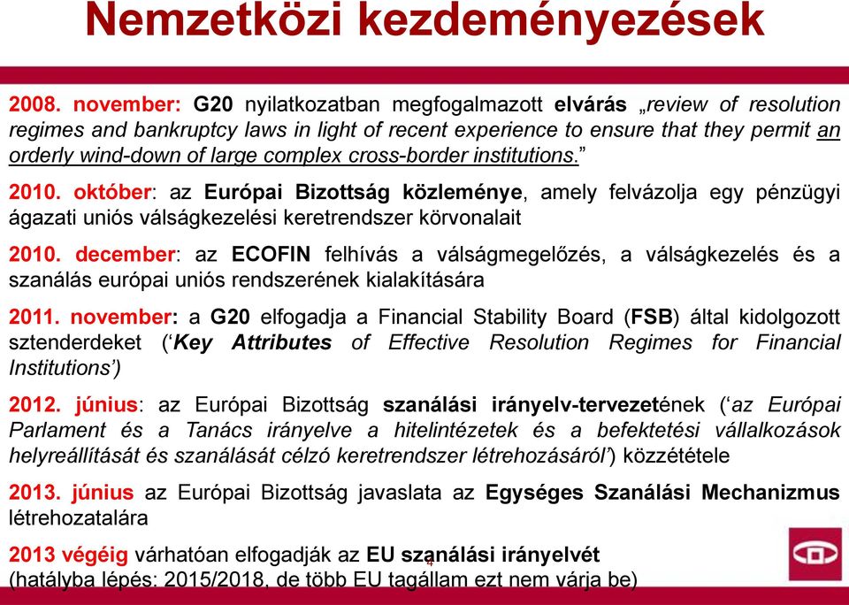 cross-border institutions. 2010. október: az Európai Bizottság közleménye, amely felvázolja egy pénzügyi ágazati uniós válságkezelési keretrendszer körvonalait 2010.