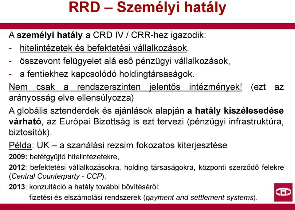 (ezt az arányosság elve ellensúlyozza) A globális sztenderdek és ajánlások alapján a hatály kiszélesedése várható, az Európai Bizottság is ezt tervezi (pénzügyi infrastruktúra, biztosítók).