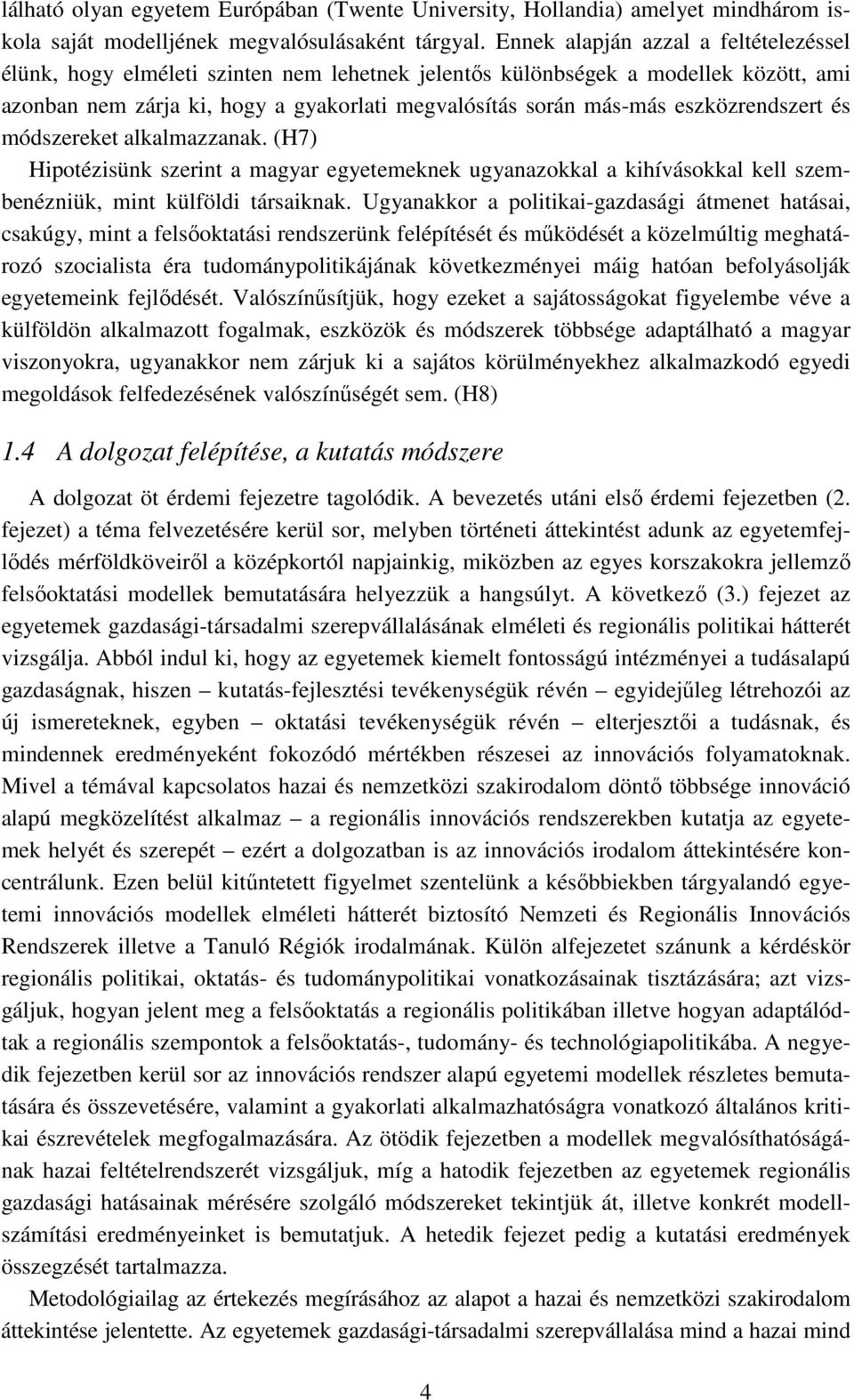 eszközrendszert és módszereket alkalmazzanak. (H7) Hipotézisünk szerint a magyar egyetemeknek ugyanazokkal a kihívásokkal kell szembenézniük, mint külföldi társaiknak.