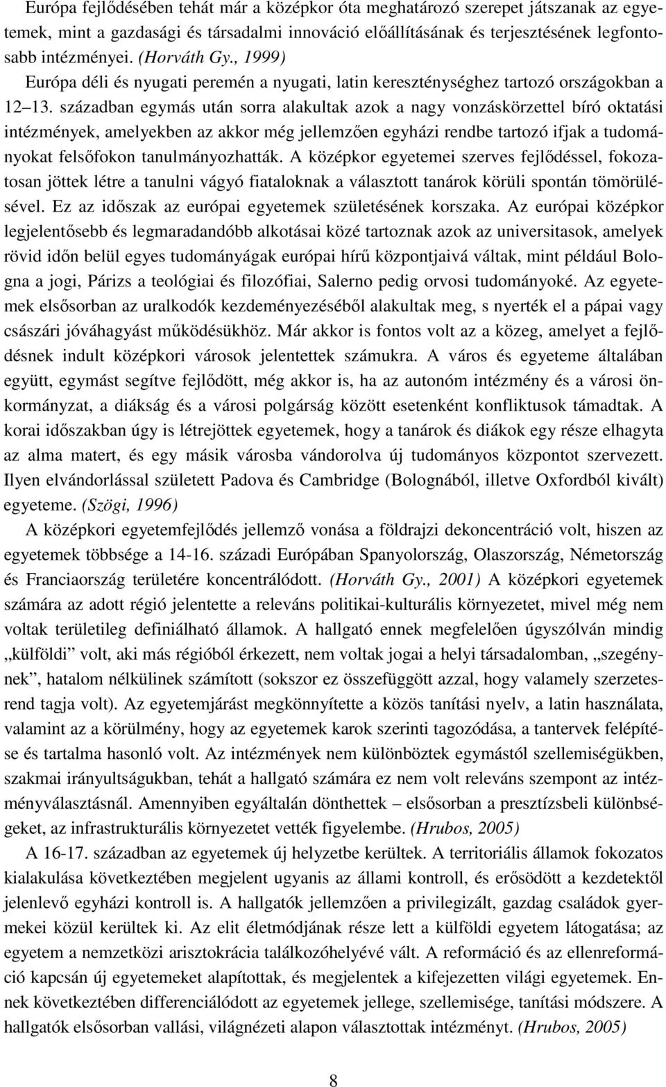 században egymás után sorra alakultak azok a nagy vonzáskörzettel bíró oktatási intézmények, amelyekben az akkor még jellemzıen egyházi rendbe tartozó ifjak a tudományokat felsıfokon