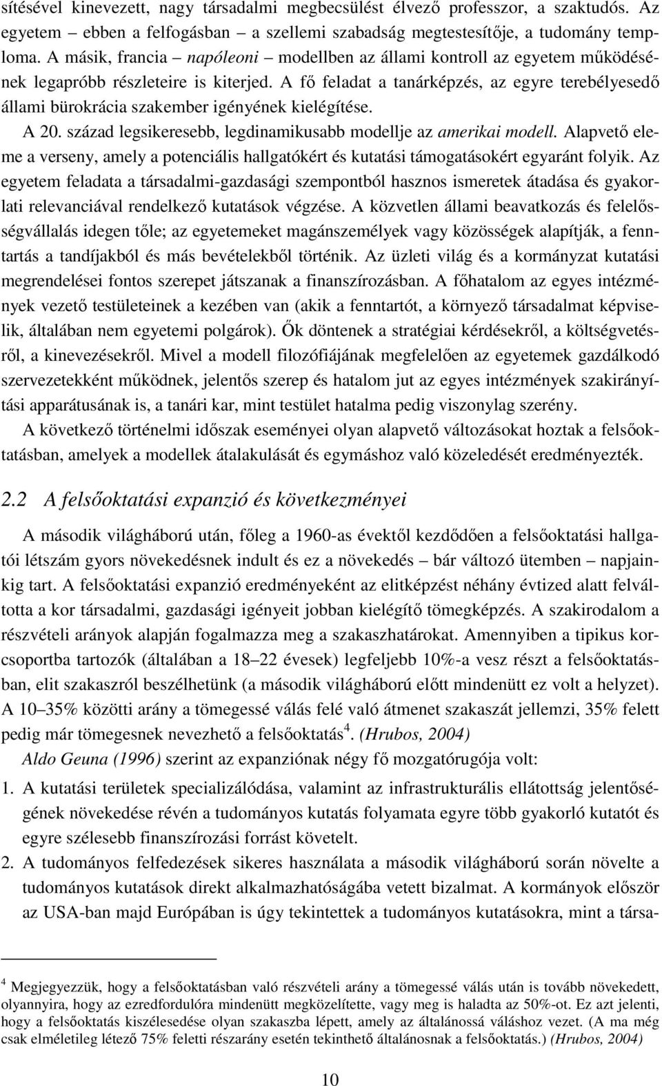 A fı feladat a tanárképzés, az egyre terebélyesedı állami bürokrácia szakember igényének kielégítése. A 20. század legsikeresebb, legdinamikusabb modellje az amerikai modell.