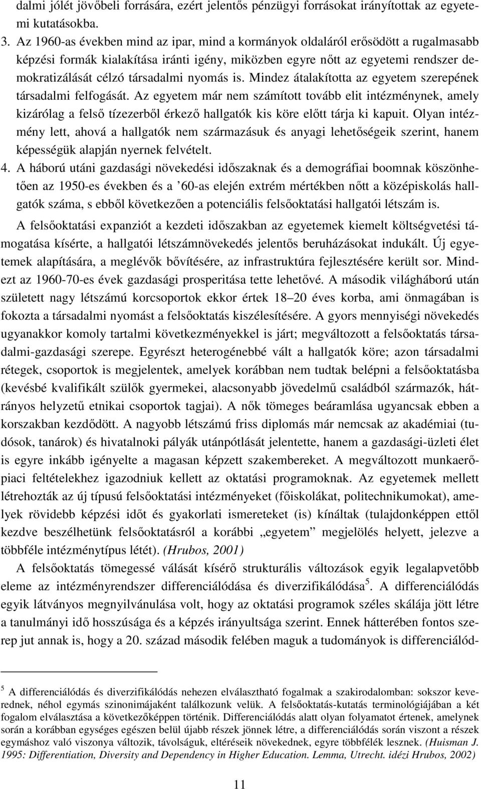 nyomás is. Mindez átalakította az egyetem szerepének társadalmi felfogását.